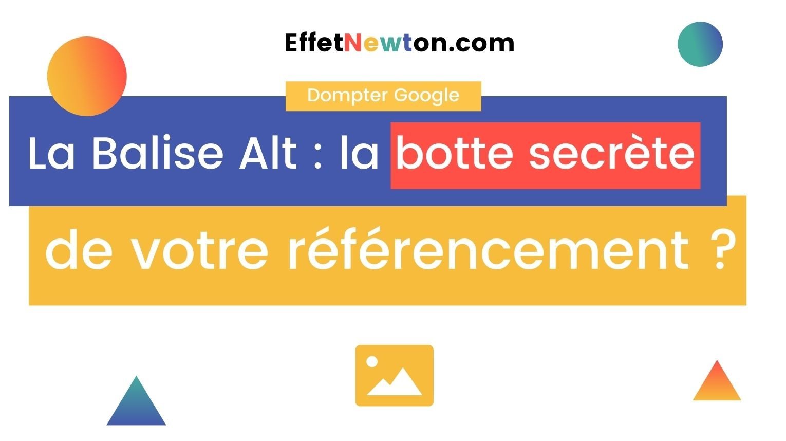 Image indiquant : "La balise Alt : la botte secrète de votre référencement ?" par Effetnewton.com